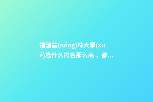 福建農(nóng)林大學(xué)為什么排名那么高，都叫農(nóng)業(yè)大學(xué)-第1張-觀點-玄機(jī)派